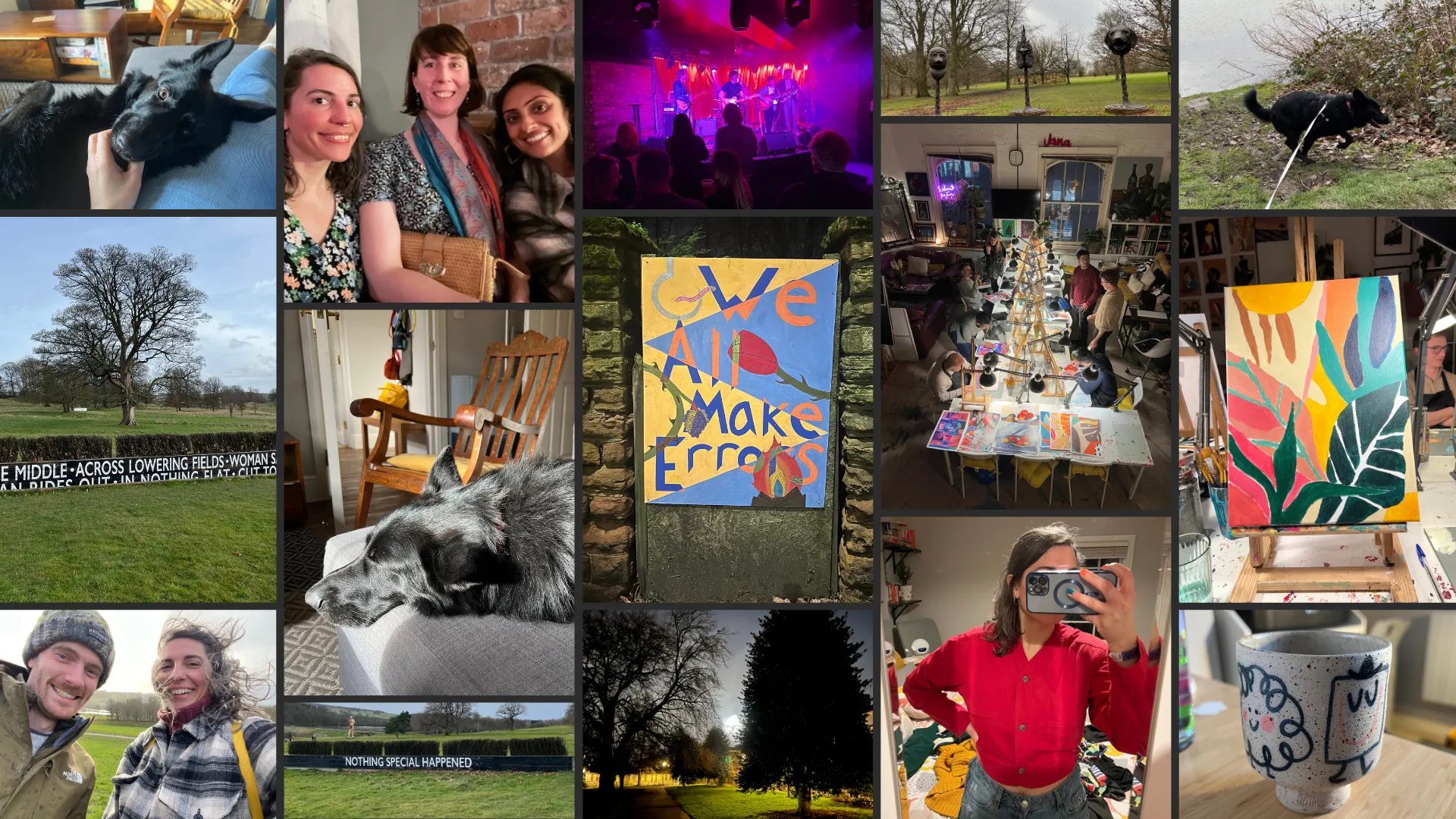 Collage of pictures from January: My dog Juno, a fluffy black German Shepherd lying on the sofa looking at me with all my fingers in his mouth; selfie of me and my pals Rachael and Nisha, at Beat the Streets music festival; one the music acts at the festival, on stage under blue pink lights; a group of sculptures by Ai Weiwei, of the Chinese horoscope animals' heads on tall pillars; Juno mid run by the river in the sculpture park; one of the sculptures in the park, a low wide rectangular black panel with a poem written in large white letters across it, you can see a big tree in the background; Juno sleeping on the sofa in a patch of sun; a colourful grafitto I saw in London, it says 'we all make errors'; a big table at the art studio, with my team mates sat at easels painting; my painting, a group of leaves painted fairly badly but colourful; Hayden and I at the sculpture park, completely windswept; the back of the earlier poem sculpture, it reads 'nothing special happened'; my local park at night, you can see dark trees and lit up houses, and the moon behind some clouds; mirror selfie of me with a cute red crop top i thrifted; a mug I got in Studio Arhoj in Copenhagen, it's ceramic and handmade, with some cartoonish characters drawn on.