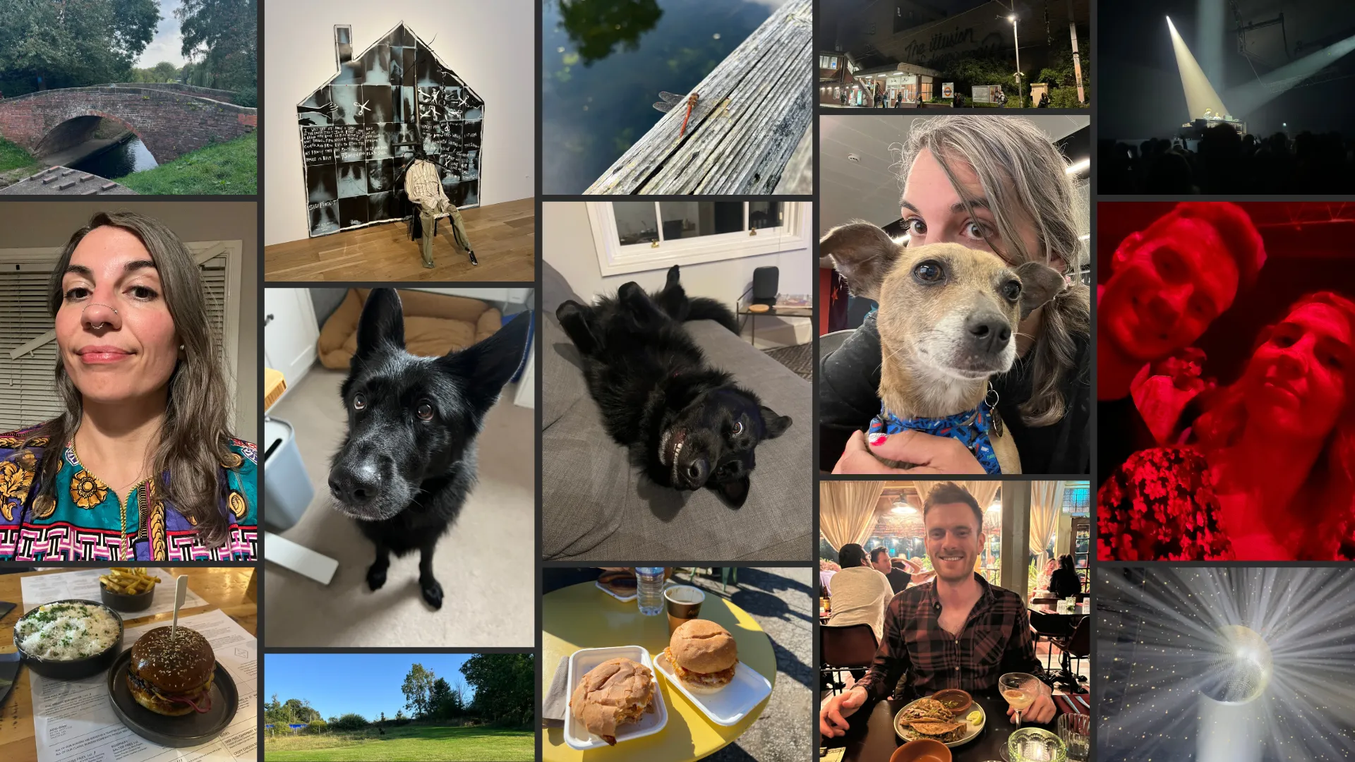 Collage of pictures from the UK: A stone bridge over the river Erewash; an artwork by Donald Rodney made out of his x-rays, they're shaped to look like a house and in front of it there’s a doll sat in a chair; a dragon fly resting on a bridge; an overground station in London, and you can see a piece of graffiti on the wall reads ‘the illusion of democracy’; Jamie XX on stage, you can see him stood by the decks and two spotlights on him; me wearing a colourful top I thrifted in New Orleans and a little bit of makeup; Juno, my dog, a black fluffy German shepherd looking upwards at me with pleading eyes; another picture of Juno, looking very silly on the sofa with his belly up and slightly crazy eyes; me and my friend Hayden's dog Jaz, she's a staffy chihuahua cross, so she is quite small and has bat-like ears; Hayden and I at the Jamie XX concert, under a red light; a burger and a plate of fries that is completely covered in Parmesan; a green field on a sunny day; the two breakfast sandwiches that I conquered at Wired; my friend Hayden, smiling sitting across from me at a Mexican restaurant; a disco ball at the Jamie XX concert, shining rays of light everywhere..